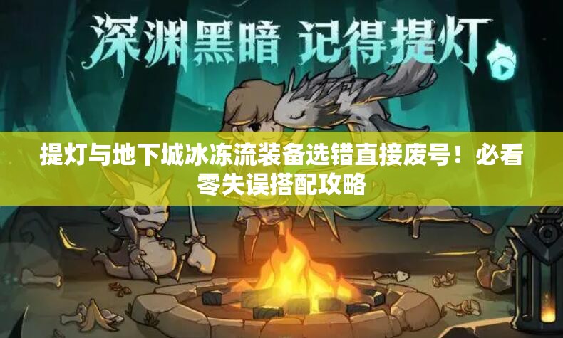 提燈與地下城冰凍流裝備選錯(cuò)直接廢號(hào)！必看零失誤搭配攻略